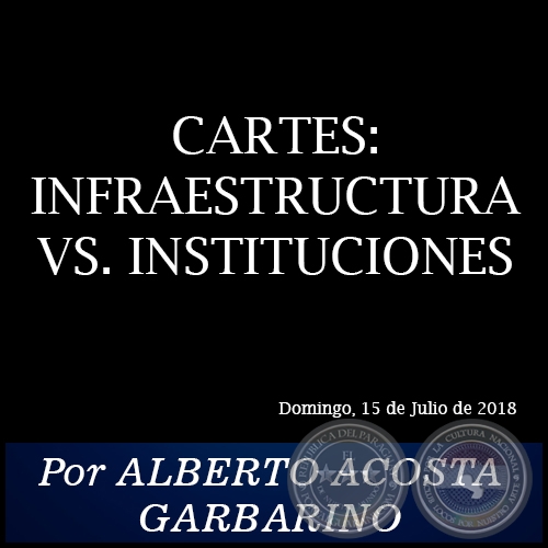 CARTES: INFRAESTRUCTURA VS. INSTITUCIONES - Por ALBERTO ACOSTA GARBARINO - Domingo, 15 de Julio de 2018
